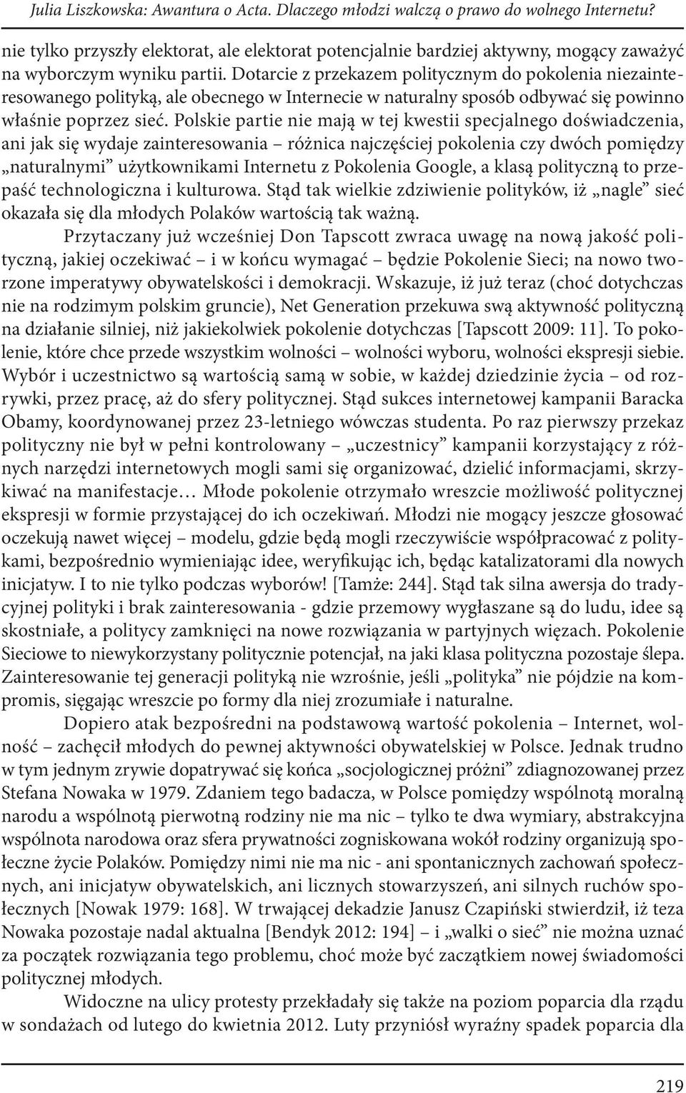 Dotarcie z przekazem politycznym do pokolenia niezainteresowanego polityką, ale obecnego w Internecie w naturalny sposób odbywać się powinno właśnie poprzez sieć.