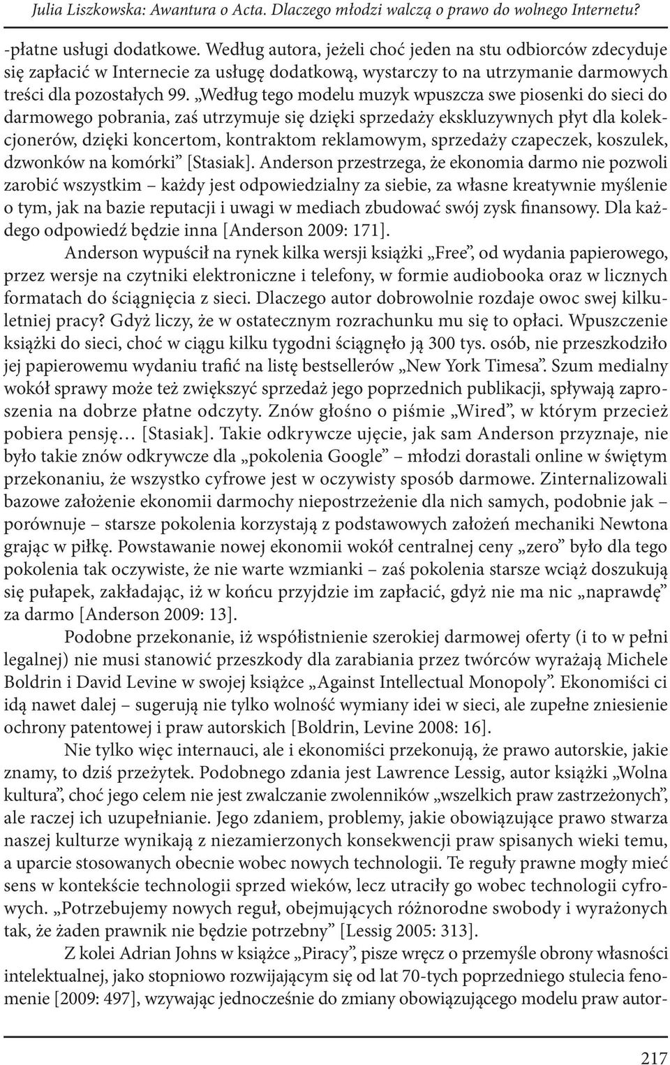 Według tego modelu muzyk wpuszcza swe piosenki do sieci do darmowego pobrania, zaś utrzymuje się dzięki sprzedaży ekskluzywnych płyt dla kolekcjonerów, dzięki koncertom, kontraktom reklamowym,