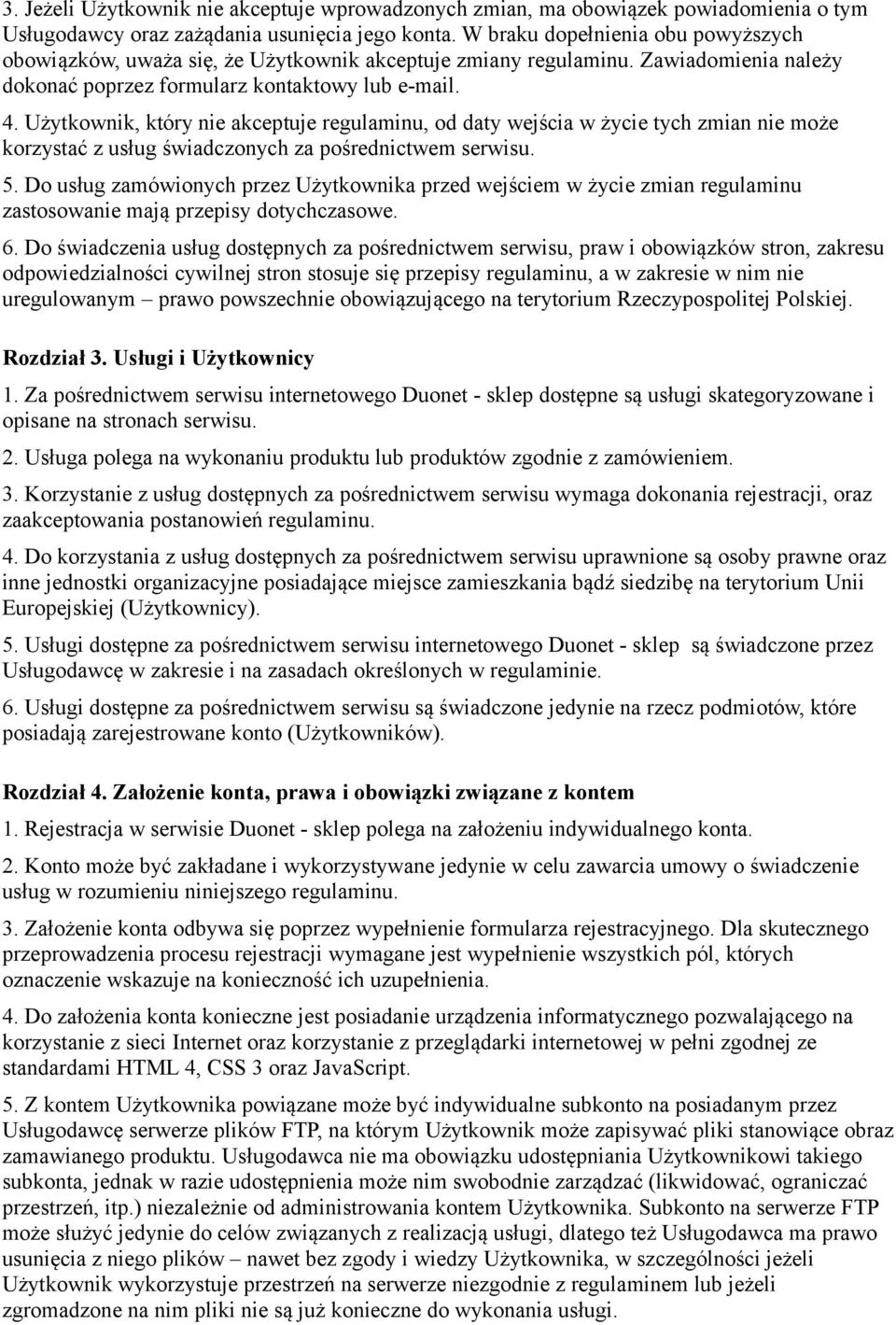 Użytkownik, który nie akceptuje regulaminu, od daty wejścia w życie tych zmian nie może korzystać z usług świadczonych za pośrednictwem serwisu. 5.