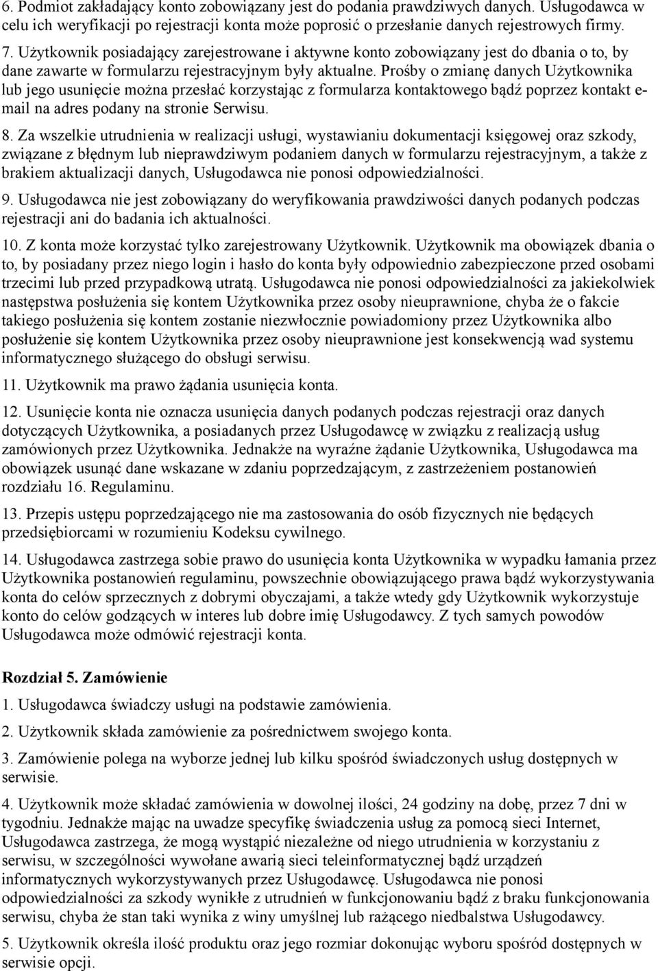 Prośby o zmianę danych Użytkownika lub jego usunięcie można przesłać korzystając z formularza kontaktowego bądź poprzez kontakt e- mail na adres podany na stronie Serwisu. 8.