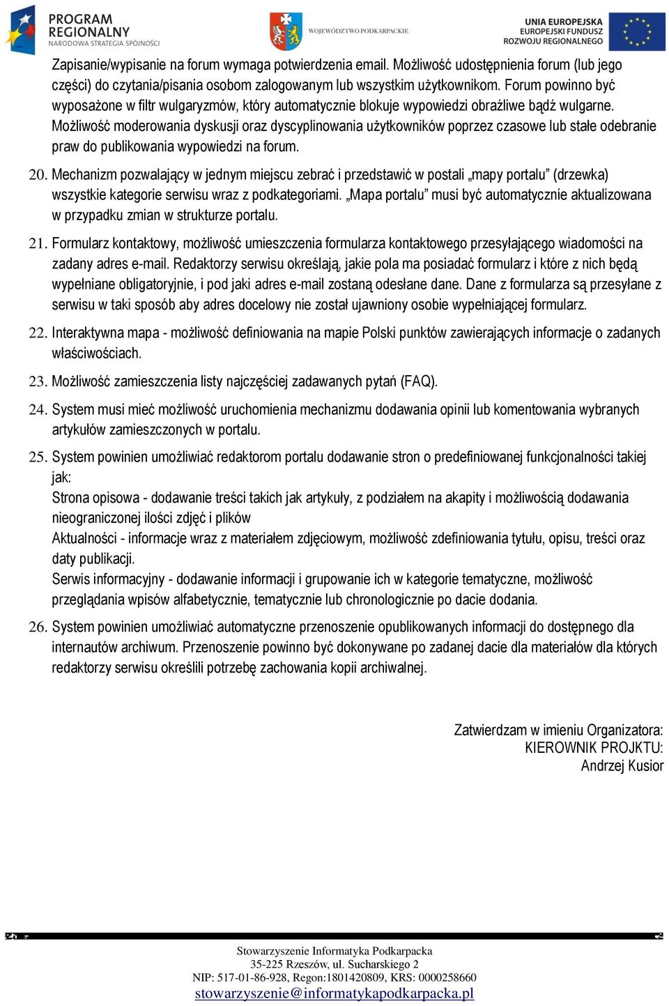 Możliwość moderowania dyskusji oraz dyscyplinowania użytkowników poprzez czasowe lub stałe odebranie praw do publikowania wypowiedzi na forum. 20.