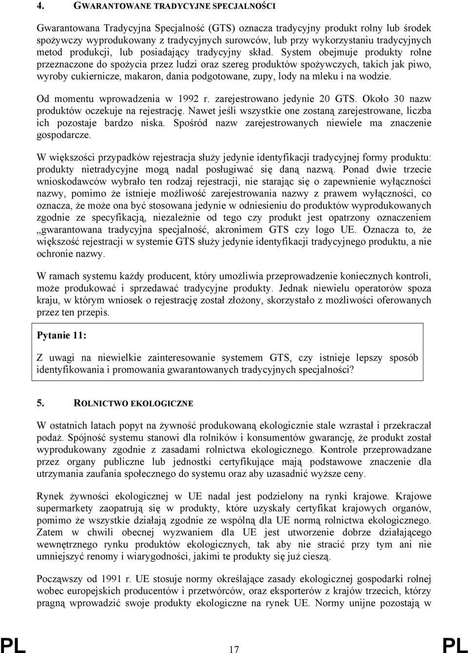 System obejmuje produkty rolne przeznaczone do spożycia przez ludzi oraz szereg produktów spożywczych, takich jak piwo, wyroby cukiernicze, makaron, dania podgotowane, zupy, lody na mleku i na wodzie.