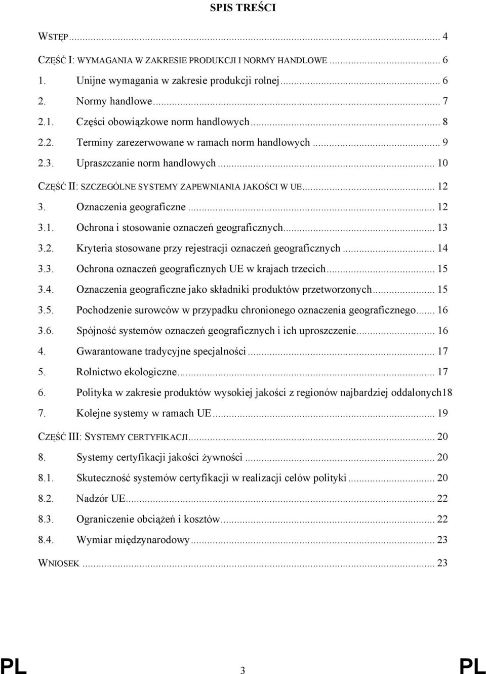 .. 13 3.2. Kryteria stosowane przy rejestracji oznaczeń geograficznych... 14 3.3. Ochrona oznaczeń geograficznych UE w krajach trzecich... 15 3.4. Oznaczenia geograficzne jako składniki produktów przetworzonych.