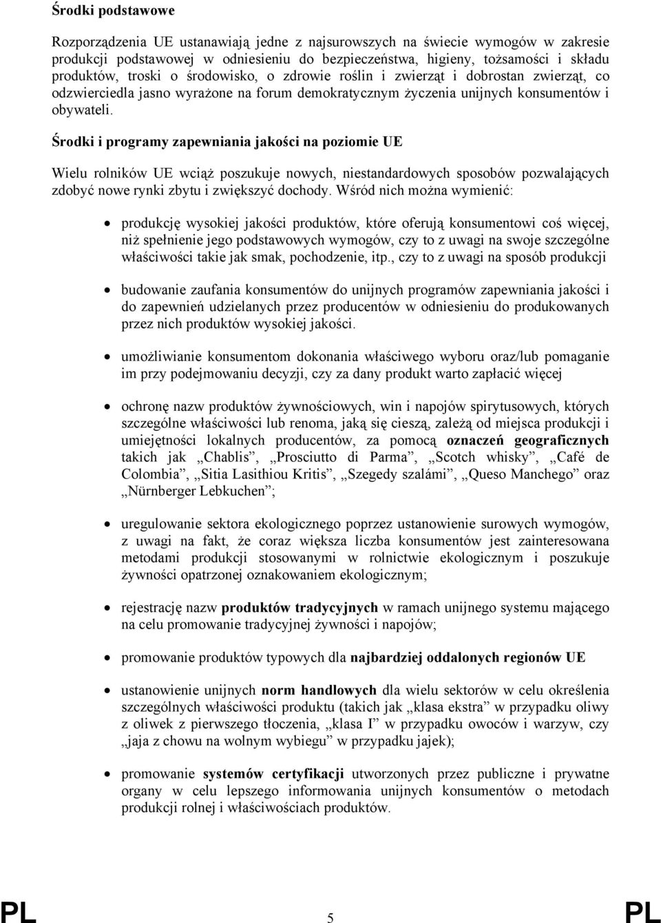 Środki i programy zapewniania jakości na poziomie UE Wielu rolników UE wciąż poszukuje nowych, niestandardowych sposobów pozwalających zdobyć nowe rynki zbytu i zwiększyć dochody.