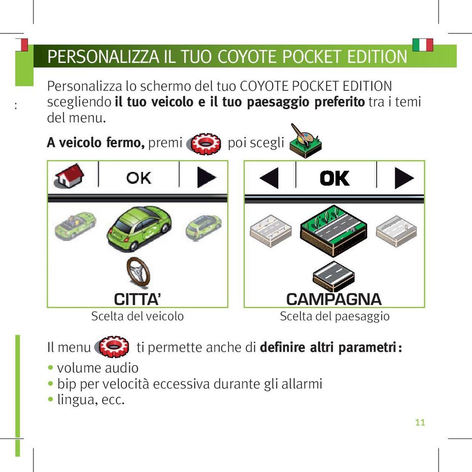 a veicolo fermo, premi CITTA Scelta del veicolo poi scegli CAMPAGNA Scelta del paesaggio Il menu ti