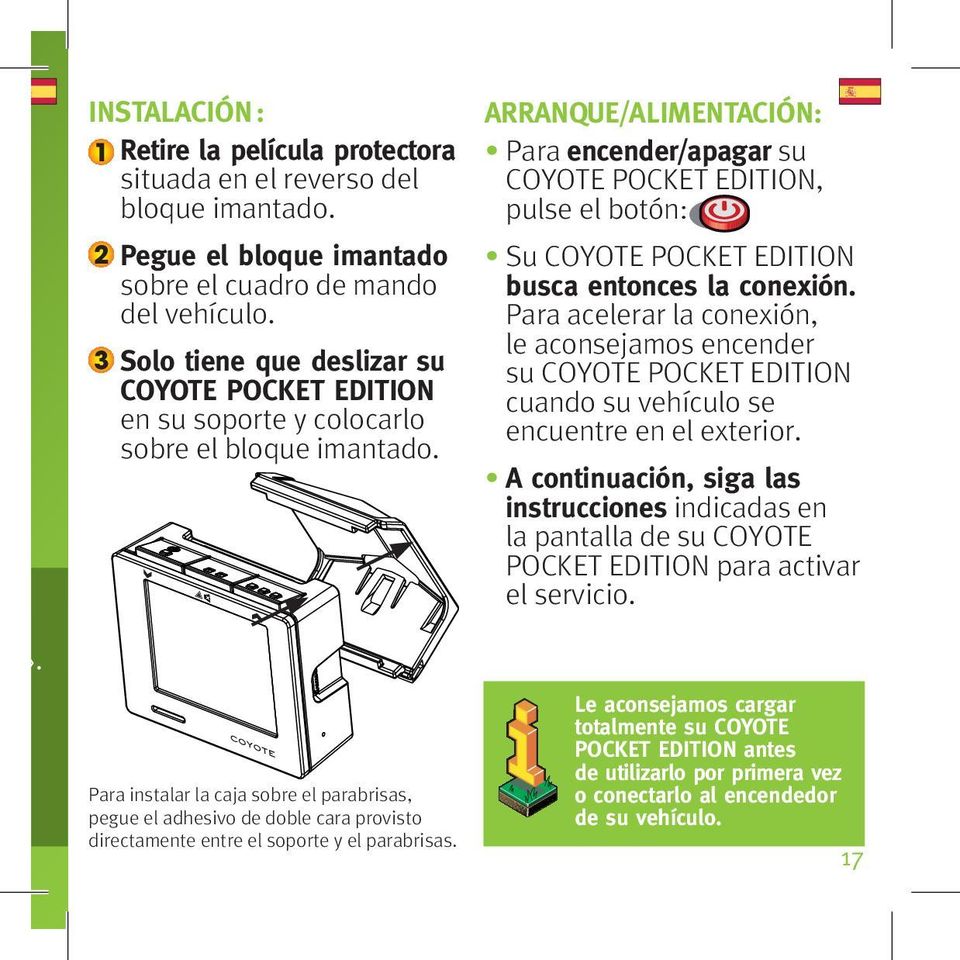 Para instalar la caja sobre el parabrisas, pegue el adhesivo de doble cara provisto directamente entre el soporte y el parabrisas.