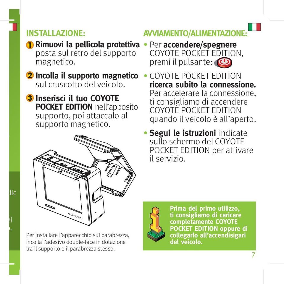 Coyote PoCKet edition ricerca subito la connessione. Per accelerare la connessione, ti consigliamo di accendere Coyote PoCKet edition quando il veicolo è all aperto.