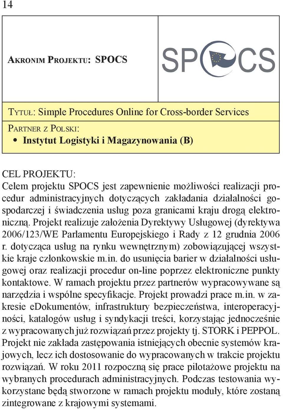 świadczenia usług poza granicami kraju drogą elektroniczną. Projekt realizuje założenia Dyrektywy Usługowej (dyrektywa 2006/123/WE Parlamentu Europejskiego i Rady z 12 grudnia 2006 r.