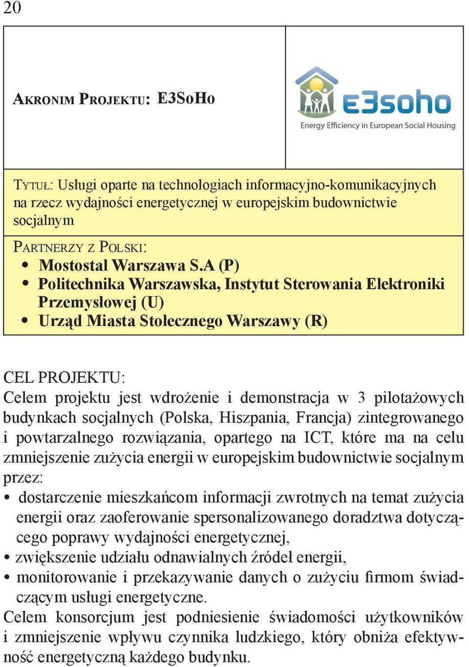 Urząd Miasta Stołecznego Warszawy (R) CEL PROJEKTU: Celem projektu jest wdrożenie i demonstracja w 3 pilotażowych budynkach socjalnych (Polska, Hiszpania, Francja) zintegrowanego i powtarzalnego