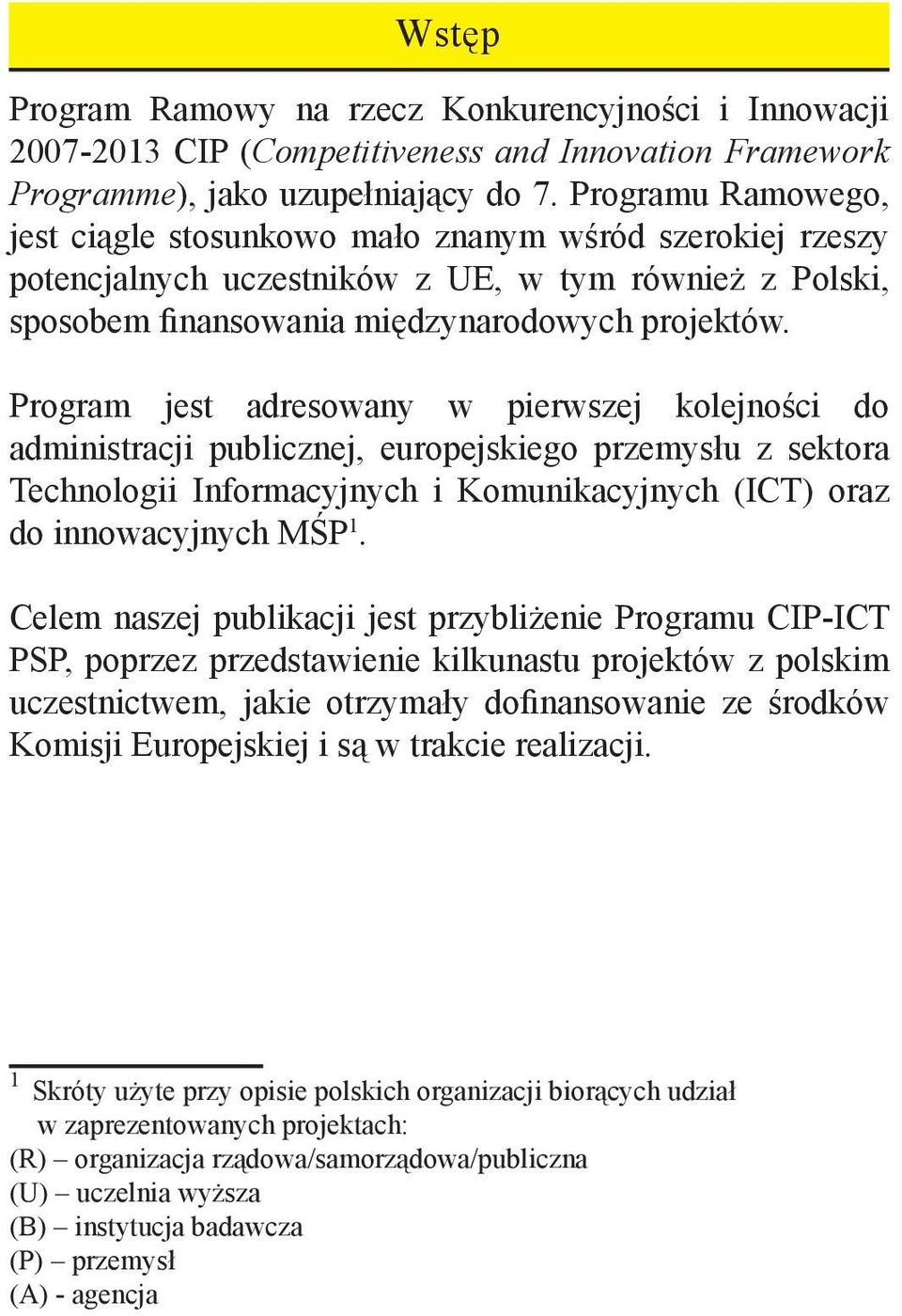 Program jest adresowany w pierwszej kolejności do administracji publicznej, europejskiego przemysłu z sektora Technologii Informacyjnych i Komunikacyjnych (ICT) oraz do innowacyjnych MŚP 1.