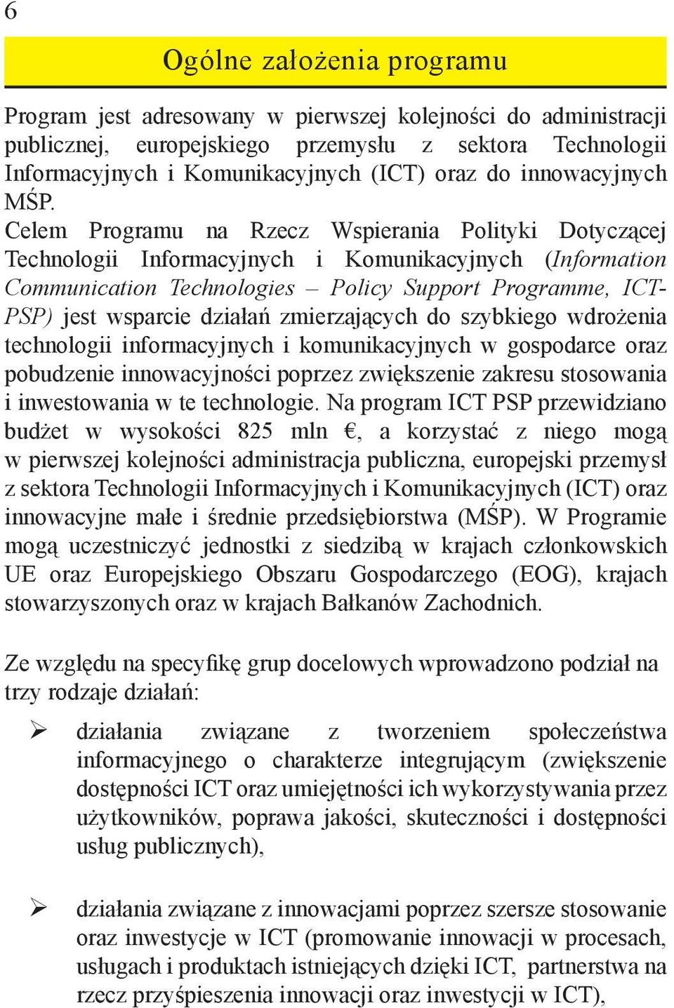 Celem Programu na Rzecz Wspierania Polityki Dotyczącej Technologii Informacyjnych i Komunikacyjnych (Information Communication Technologies Policy Support Programme, ICT- PSP) jest wsparcie działań