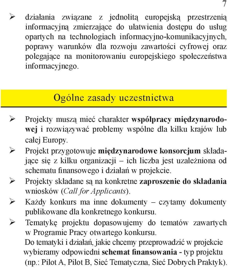 7 Ogólne zasady uczestnictwa Projekty muszą mieć charakter współpracy międzynarodowej i rozwiązywać problemy wspólne dla kilku krajów lub całej Europy.