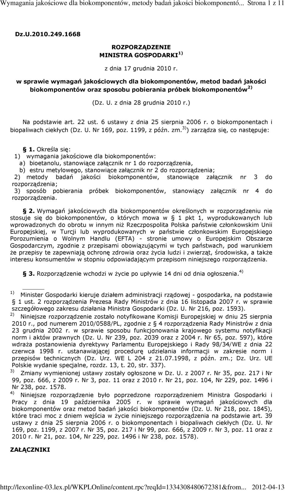 6 ustawy z dnia 25 sierpnia 2006 r. o biokomponentach i biopaliwach ciekłych (Dz. U. Nr 169, poz. 1199, z późn. zm. 3) ) zarządza się, co następuje: 1.