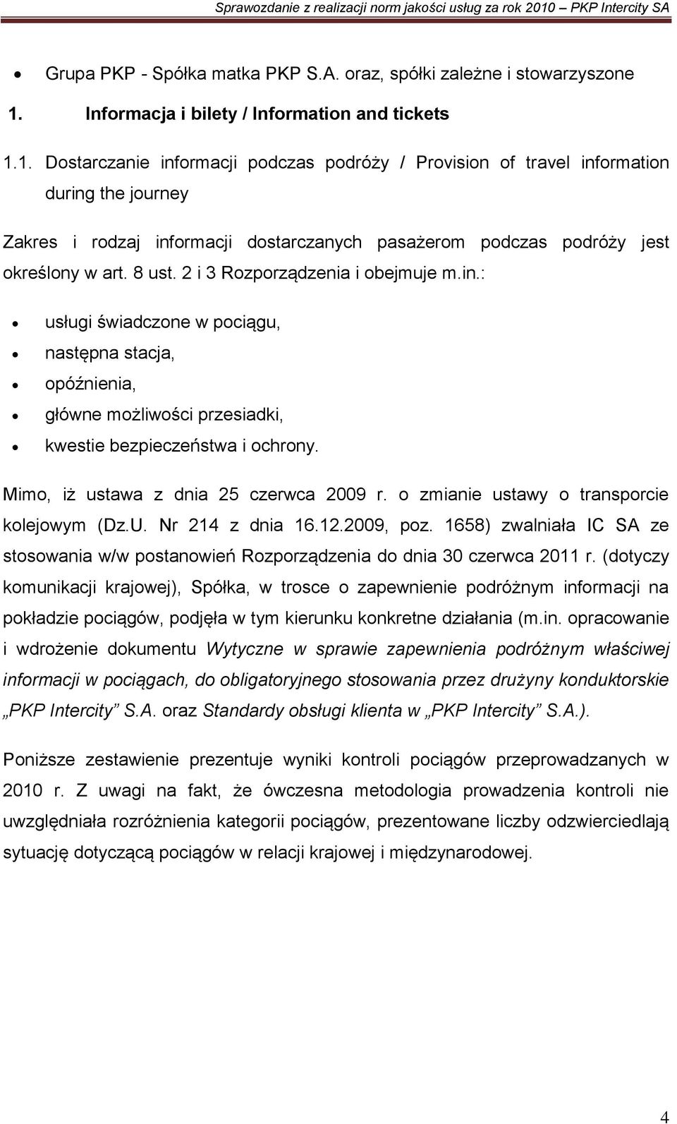 1. Dostarczanie informacji podczas podróży / Provision of travel information during the journey Zakres i rodzaj informacji dostarczanych pasażerom podczas podróży jest określony w art. 8 ust.