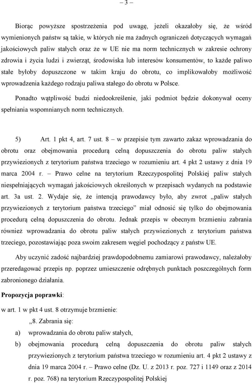 możliwość wprowadzenia każdego rodzaju paliwa stałego do obrotu w Polsce. Ponadto wątpliwość budzi niedookreślenie, jaki podmiot będzie dokonywał oceny spełniania wspomnianych norm technicznych.