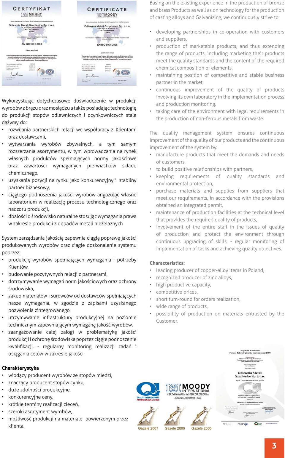 partnerskich relacji we współpracy z Klientami oraz dostawcami, wytwarzania wyrobów zbywalnych, a tym samym rozszerzania asortymentu, w tym wprowadzania na rynek własnych produktów spełniających