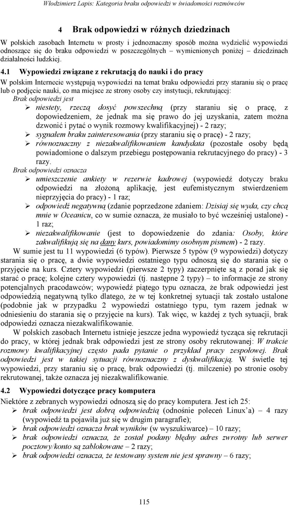 1 Wypowiedzi związane z rekrutacją do nauki i do pracy W polskim Internecie występują wypowiedzi na temat braku odpowiedzi przy staraniu się o pracę lub o podjęcie nauki, co ma miejsce ze strony