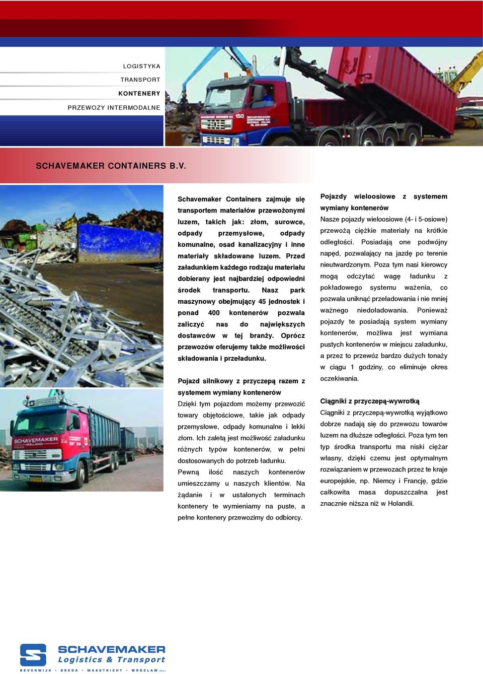 Schavemaker Containers zajmuje siê transportem materia³ów przewo onymi luzem, takich jak: z³om, surowce, odpady przemys³owe, odpady komunalne, osad kanalizacyjny i inne materia³y sk³adowane luzem.