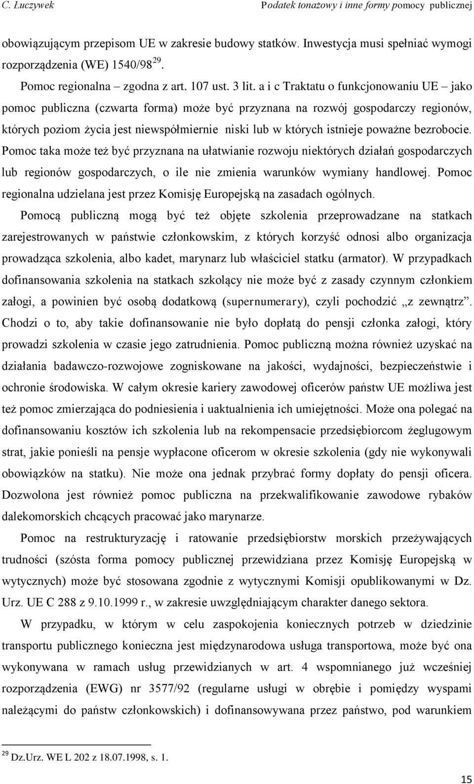 poważne bezrobocie. Pomoc taka może też być przyznana na ułatwianie rozwoju niektórych działań gospodarczych lub regionów gospodarczych, o ile nie zmienia warunków wymiany handlowej.