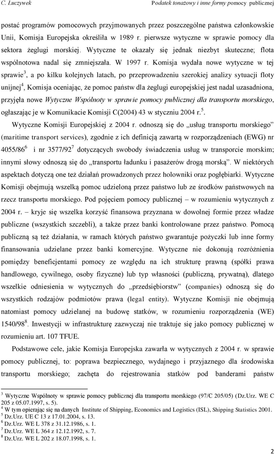 Komisja wydała nowe wytyczne w tej sprawie 3, a po kilku kolejnych latach, po przeprowadzeniu szerokiej analizy sytuacji floty unijnej 4, Komisja oceniając, że pomoc państw dla żeglugi europejskiej