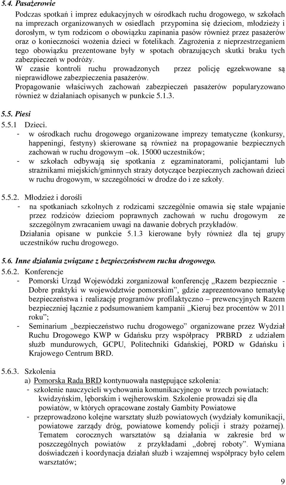 Zagrożenia z nieprzestrzeganiem tego obowiązku prezentowane były w spotach obrazujących skutki braku tych zabezpieczeń w podróży.