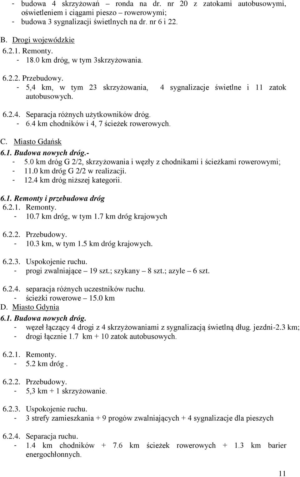 4 km chodników i 4, 7 ścieżek rowerowych. C. Miasto Gdańsk 6.1. Budowa nowych dróg.- - 5.0 km dróg G 2/2, skrzyżowania i węzły z chodnikami i ścieżkami rowerowymi; - 11.0 km dróg G 2/2 w realizacji.