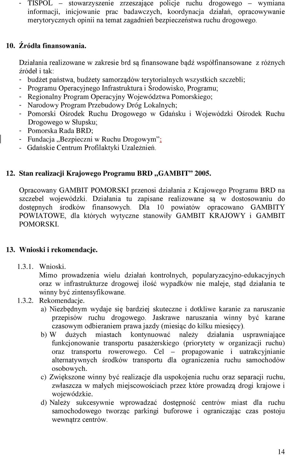 Działania realizowane w zakresie brd są finansowane bądź współfinansowane z różnych źródeł i tak: - budżet państwa, budżety samorządów terytorialnych wszystkich szczebli; - Programu Operacyjnego