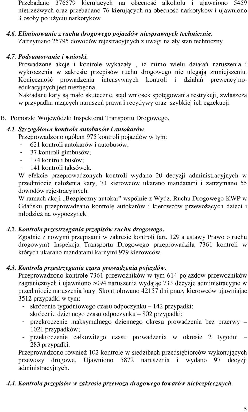 Prowadzone akcje i kontrole wykazały, iż mimo wielu działań naruszenia i wykroczenia w zakresie przepisów ruchu drogowego nie ulegają zmniejszeniu.