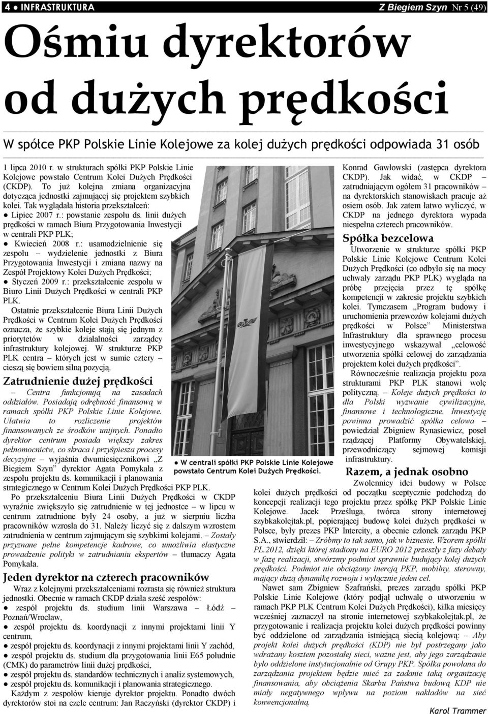 Tak wyglądała historia przekształceń: Lipiec 2007 r.: powstanie zespołu ds. linii dużych prędkości w ramach Biura Przygotowania Inwestycji w centrali PKP PLK; Kwiecień 2008 r.