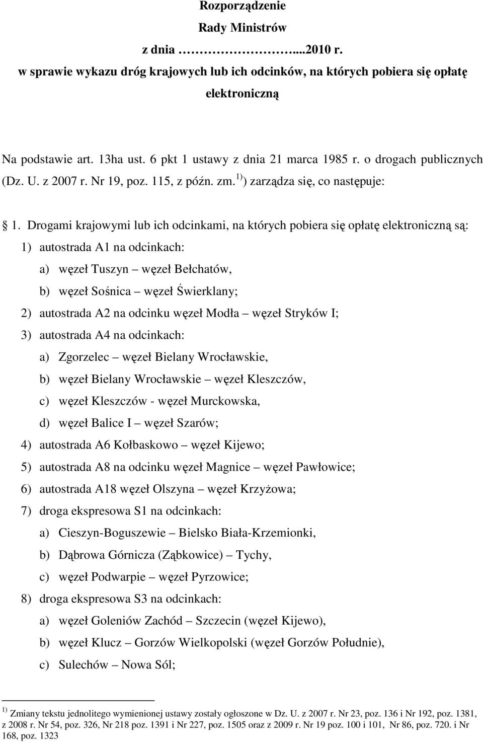 Drogami krajowymi lub ich odcinkami, na których pobiera się opłatę elektroniczną są: 1) autostrada A1 na odcinkach: a) węzeł Tuszyn węzeł Bełchatów, b) węzeł Sośnica węzeł Świerklany; 2) autostrada