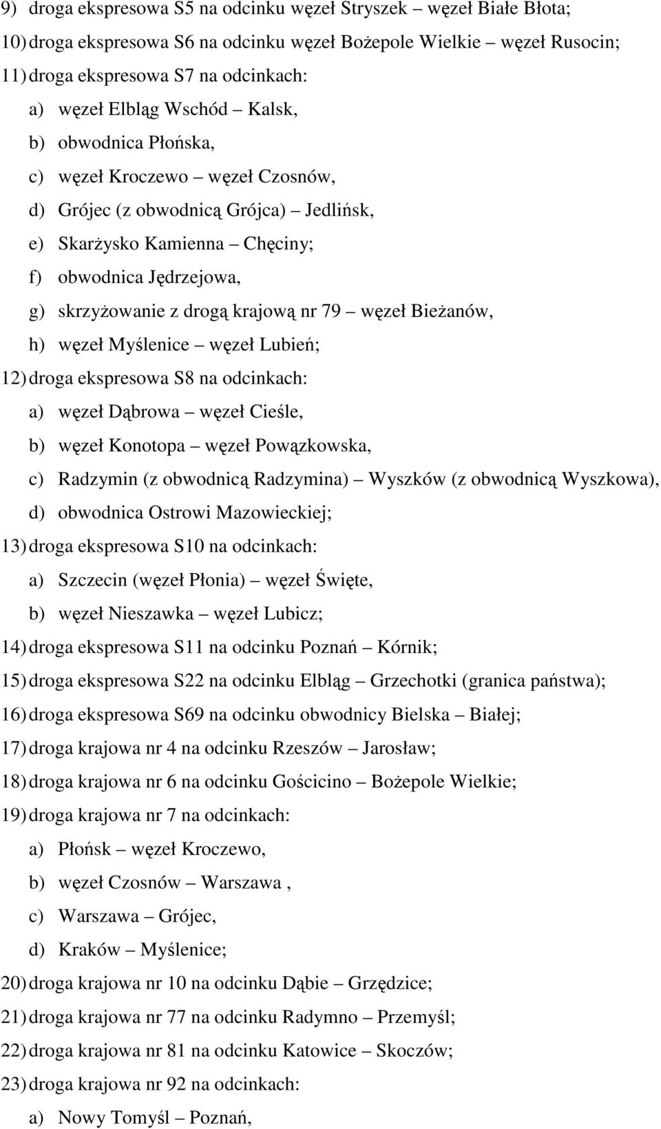 nr 79 węzeł Bieżanów, h) węzeł Myślenice węzeł Lubień; 12) droga ekspresowa S8 na odcinkach: a) węzeł Dąbrowa węzeł Cieśle, b) węzeł Konotopa węzeł Powązkowska, c) Radzymin (z obwodnicą Radzymina)