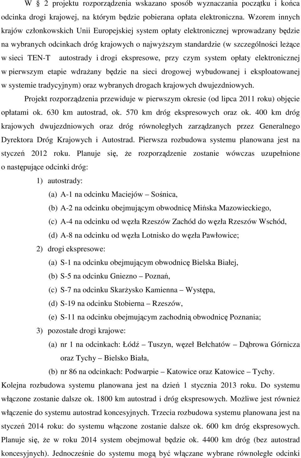 TEN-T autostrady i drogi ekspresowe, przy czym system opłaty elektronicznej w pierwszym etapie wdrażany będzie na sieci drogowej wybudowanej i eksploatowanej w systemie tradycyjnym) oraz wybranych