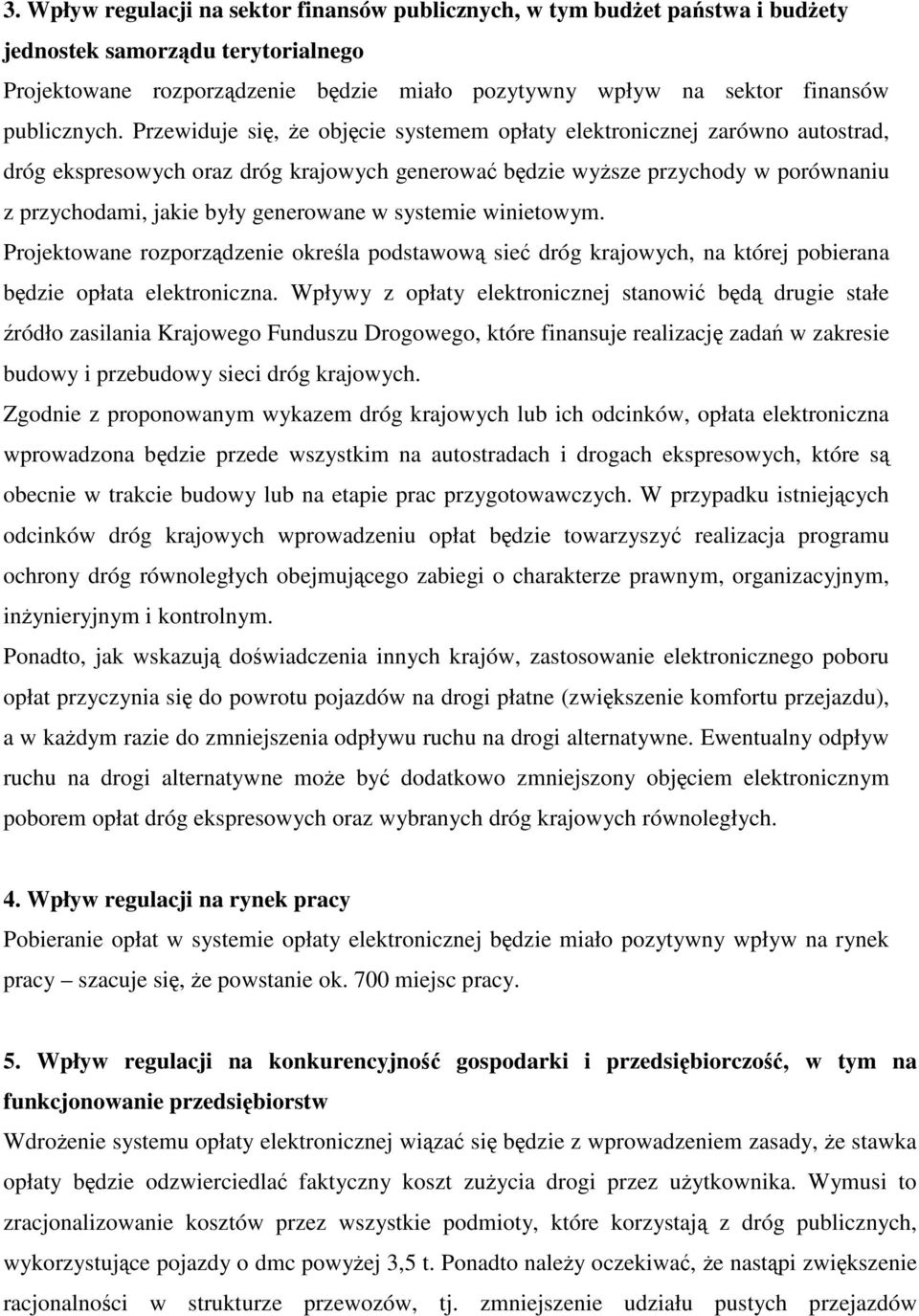 Przewiduje się, że objęcie systemem opłaty elektronicznej zarówno autostrad, dróg ekspresowych oraz dróg krajowych generować będzie wyższe przychody w porównaniu z przychodami, jakie były generowane