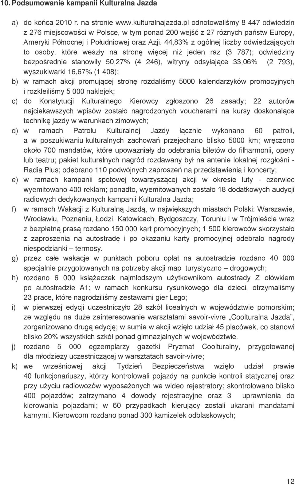 44,83% z ogólnej liczby odwiedzających to osoby, które weszły na stronę więcej niż jeden raz (3 787); odwiedziny bezpośrednie stanowiły 50,27% (4 246), witryny odsyłające 33,06% (2 793), wyszukiwarki