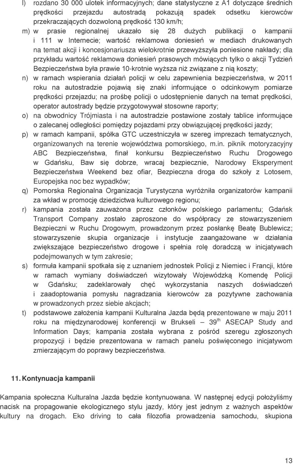 poniesione nakłady; dla przykładu wartość reklamowa doniesień prasowych mówiących tylko o akcji Tydzień Bezpieczeństwa była prawie 10-krotnie wyższa niż związane z nią koszty; n) w ramach wspierania