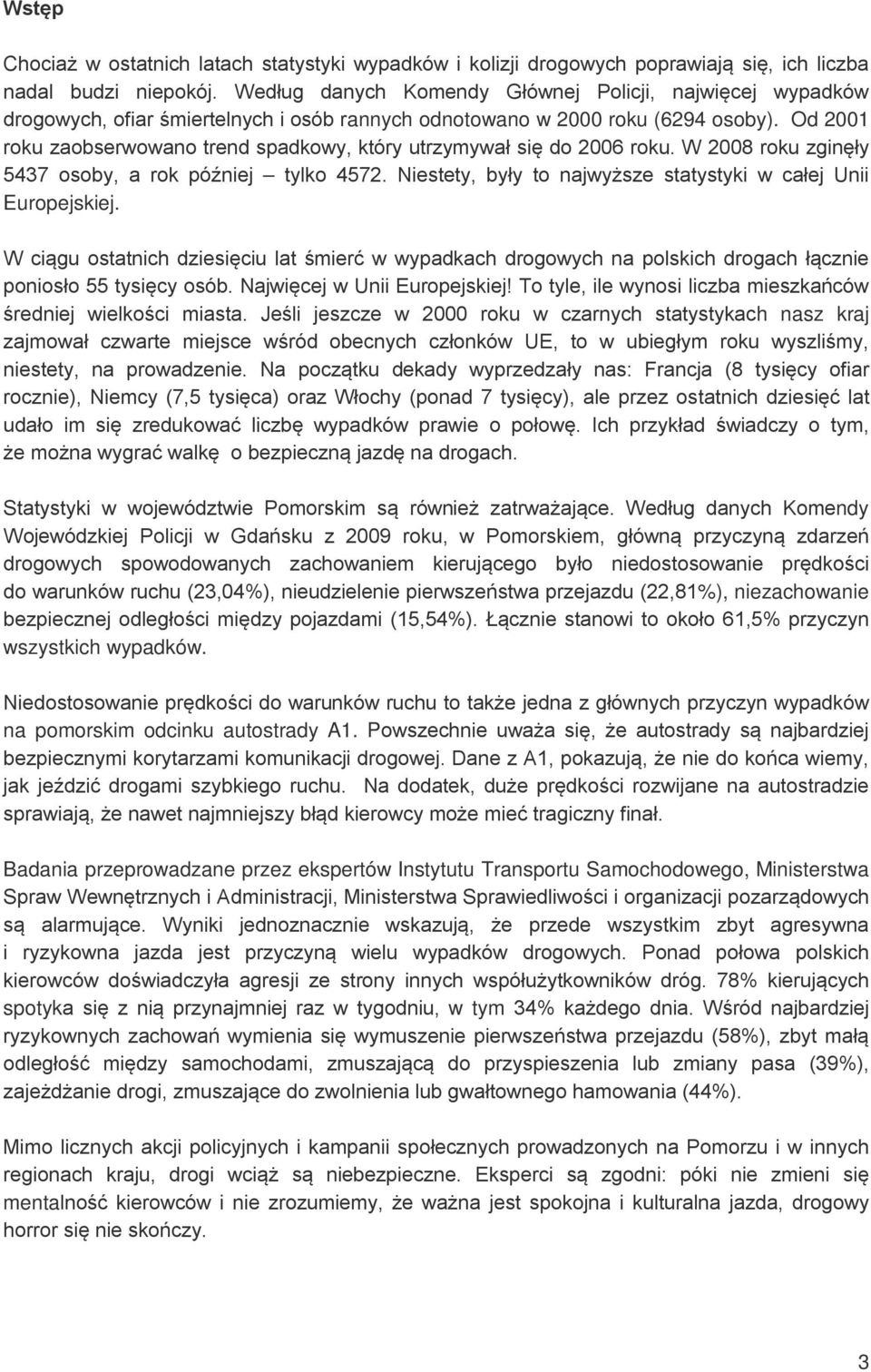 Od 2001 roku zaobserwowano trend spadkowy, który utrzymywał się do 2006 roku. W 2008 roku zginęły 5437 osoby, a rok później tylko 4572.