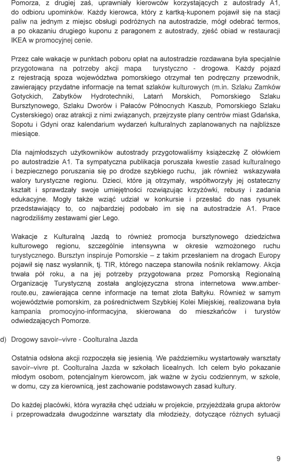 zjeść obiad w restauracji IKEA w promocyjnej cenie. Przez całe wakacje w punktach poboru opłat na autostradzie rozdawana była specjalnie przygotowana na potrzeby akcji mapa turystyczno - drogowa.