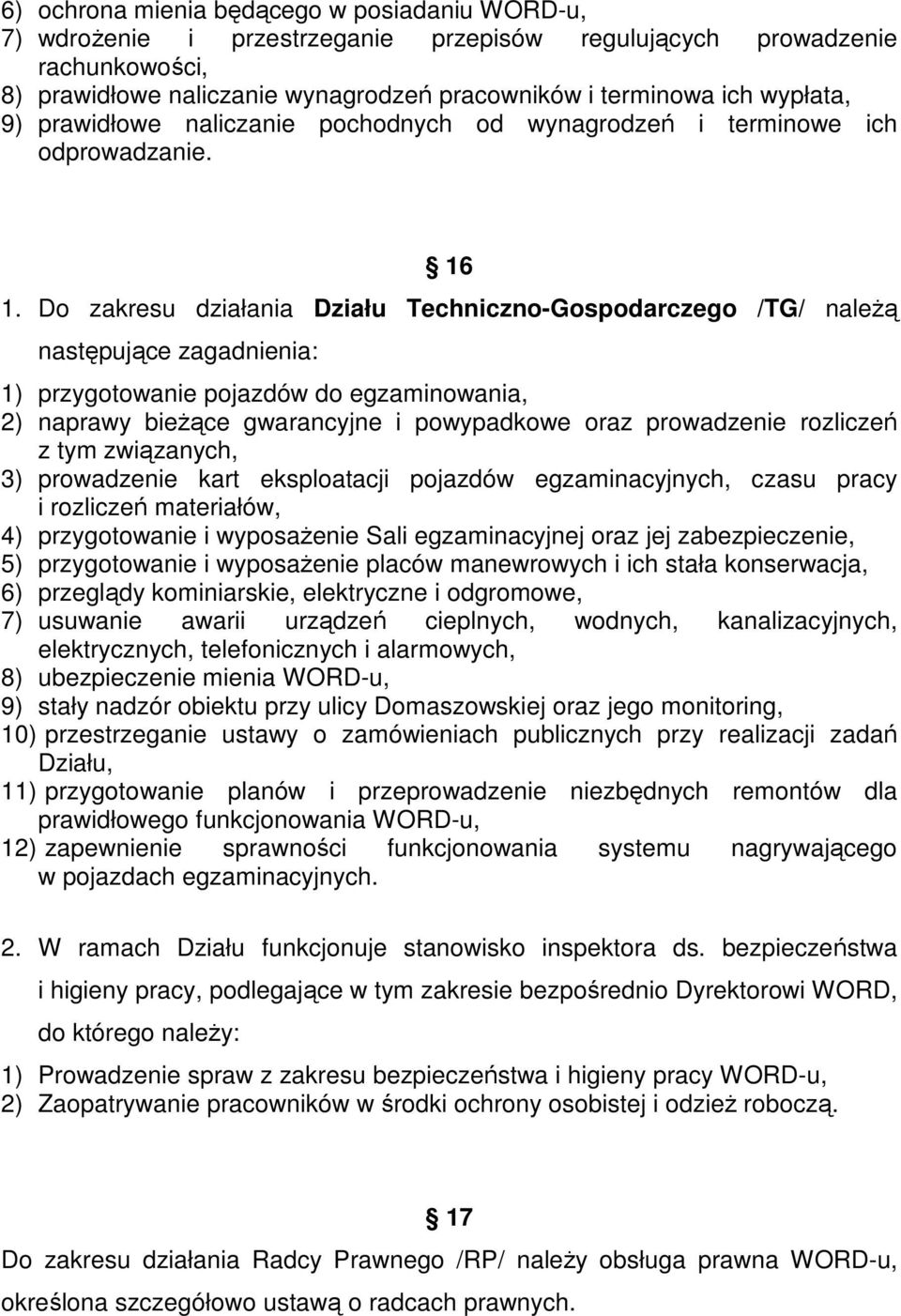 Do zakresu działania Działu Techniczno-Gospodarczego /TG/ należą następujące zagadnienia: 1) przygotowanie pojazdów do egzaminowania, 2) naprawy bieżące gwarancyjne i powypadkowe oraz prowadzenie