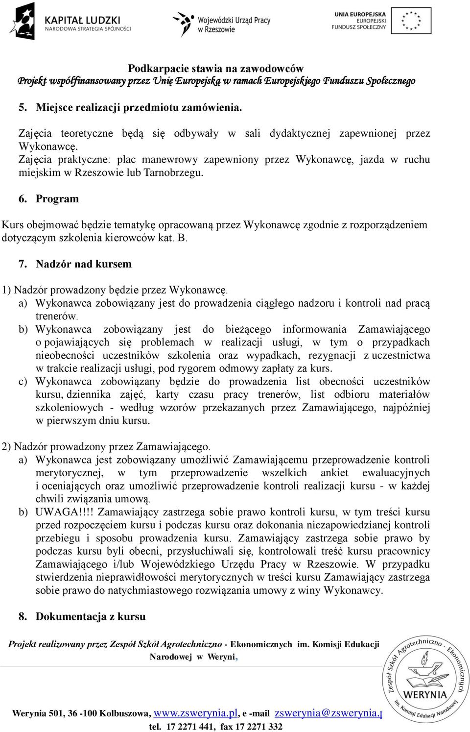 Program Kurs obejmować będzie tematykę opracowaną przez Wykonawcę zgodnie z rozporządzeniem dotyczącym szkolenia kierowców kat. B. 7. Nadzór nad kursem 1) Nadzór prowadzony będzie przez Wykonawcę.