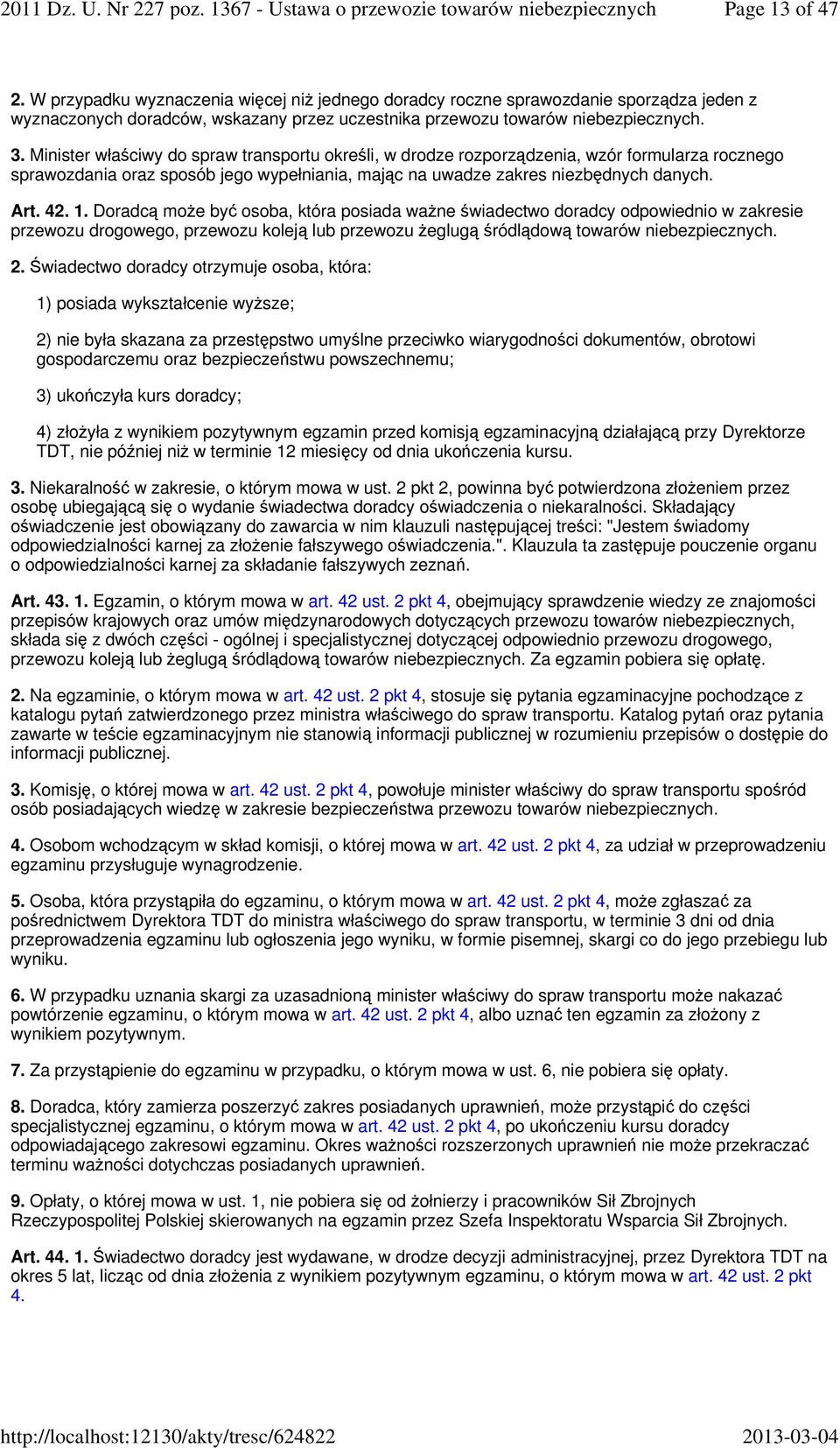 Doradcą może być osoba, która posiada ważne świadectwo doradcy odpowiednio w zakresie przewozu drogowego, przewozu koleją lub przewozu żeglugą śródlądową towarów niebezpiecznych. 2.