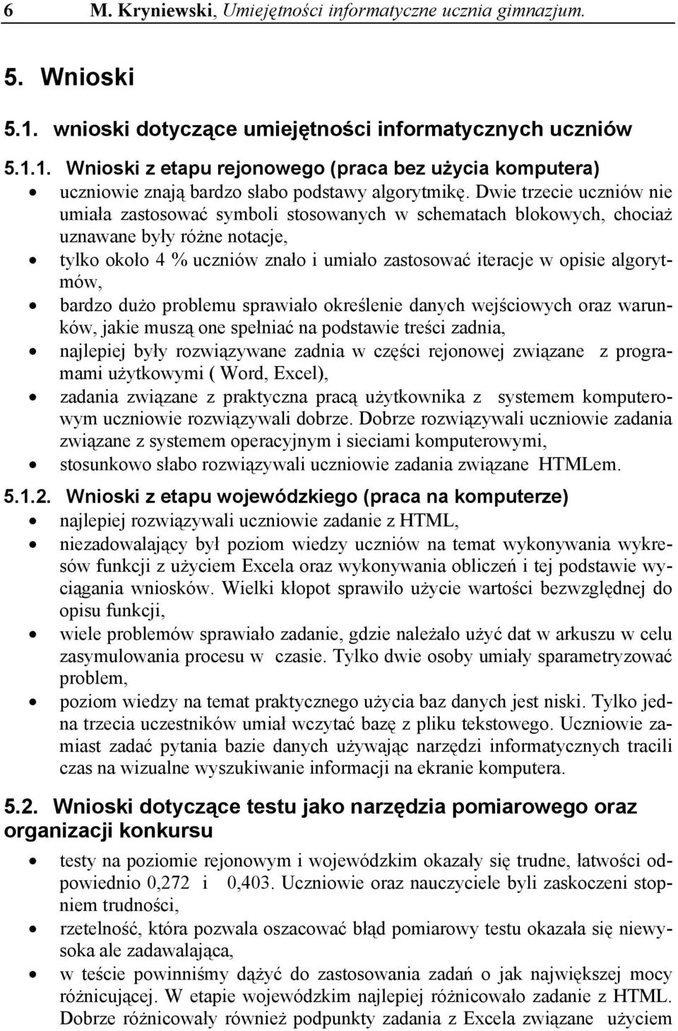 algorytmów, bardzo dużo problemu sprawiało określenie danych wejściowych oraz warunków, jakie muszą one spełniać na podstawie treści zadnia, najlepiej były rozwiązywane zadnia w części rejonowej