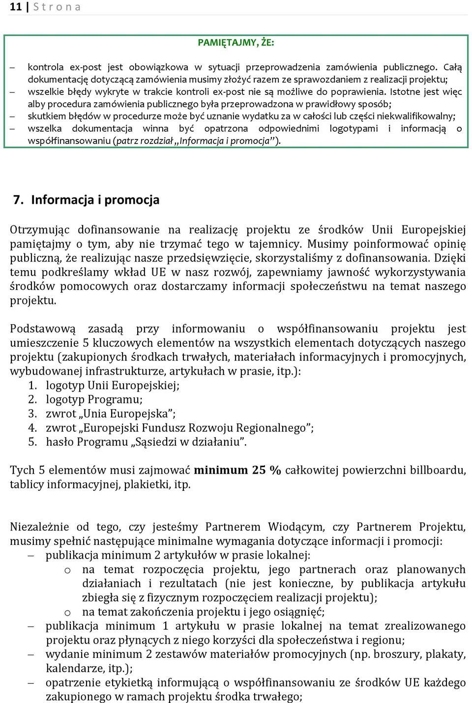 Istotne jest więc alby procedura zamówienia publicznego była przeprowadzona w prawidłowy sposób; skutkiem błędów w procedurze może być uznanie wydatku za w całości lub części niekwalifikowalny;