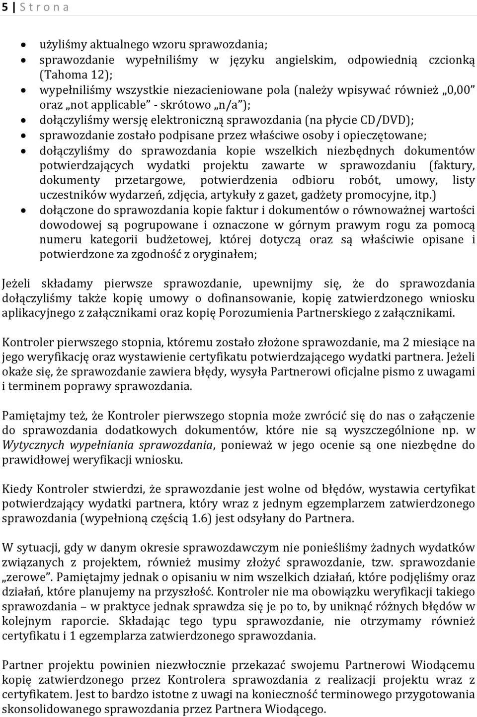 do sprawozdania kopie wszelkich niezbędnych dokumentów potwierdzających wydatki projektu zawarte w sprawozdaniu (faktury, dokumenty przetargowe, potwierdzenia odbioru robót, umowy, listy uczestników