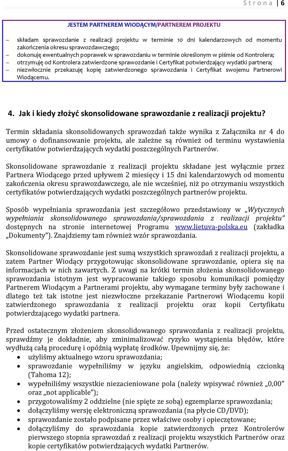 przekazuję kopię zatwierdzonego sprawozdania i Certyfikat swojemu Partnerowi Wiodącemu. 4. Jak i kiedy złożyd skonsolidowane sprawozdanie z realizacji projektu?