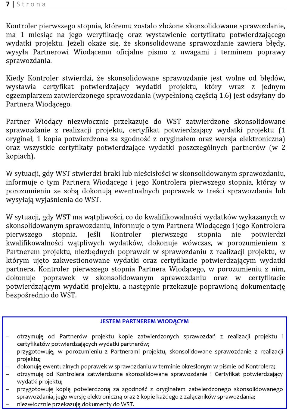 Kiedy Kontroler stwierdzi, że skonsolidowane sprawozdanie jest wolne od błędów, wystawia certyfikat potwierdzający wydatki projektu, który wraz z jednym egzemplarzem zatwierdzonego sprawozdania