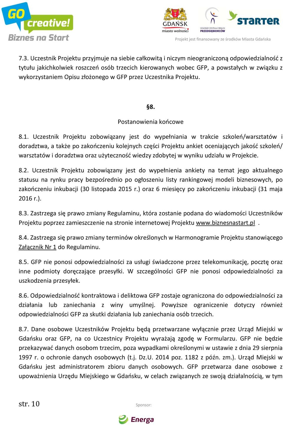 Uczestnik Projektu zobowiązany jest do wypełniania w trakcie szkoleń/warsztatów i doradztwa, a także po zakończeniu kolejnych części Projektu ankiet oceniających jakość szkoleń/ warsztatów i