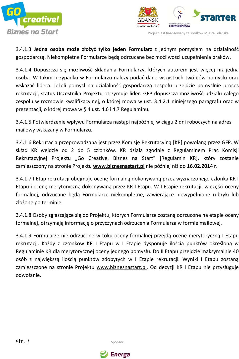 Jeżeli pomysł na działalność gospodarczą zespołu przejdzie pomyślnie proces rekrutacji, status Uczestnika Projektu otrzymuje lider.