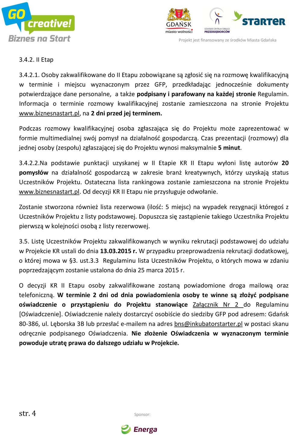 a także podpisany i parafowany na każdej stronie Regulamin. Informacja o terminie rozmowy kwalifikacyjnej zostanie zamieszczona na stronie Projektu www.biznesnastart.pl, na 2 dni przed jej terminem.