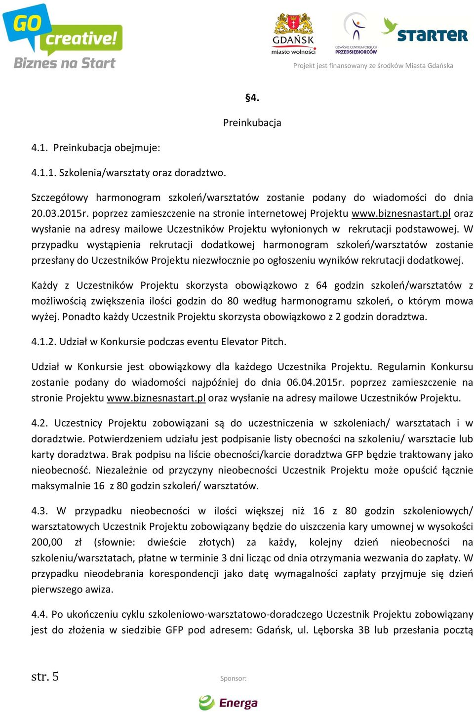 W przypadku wystąpienia rekrutacji dodatkowej harmonogram szkoleń/warsztatów zostanie przesłany do Uczestników Projektu niezwłocznie po ogłoszeniu wyników rekrutacji dodatkowej.