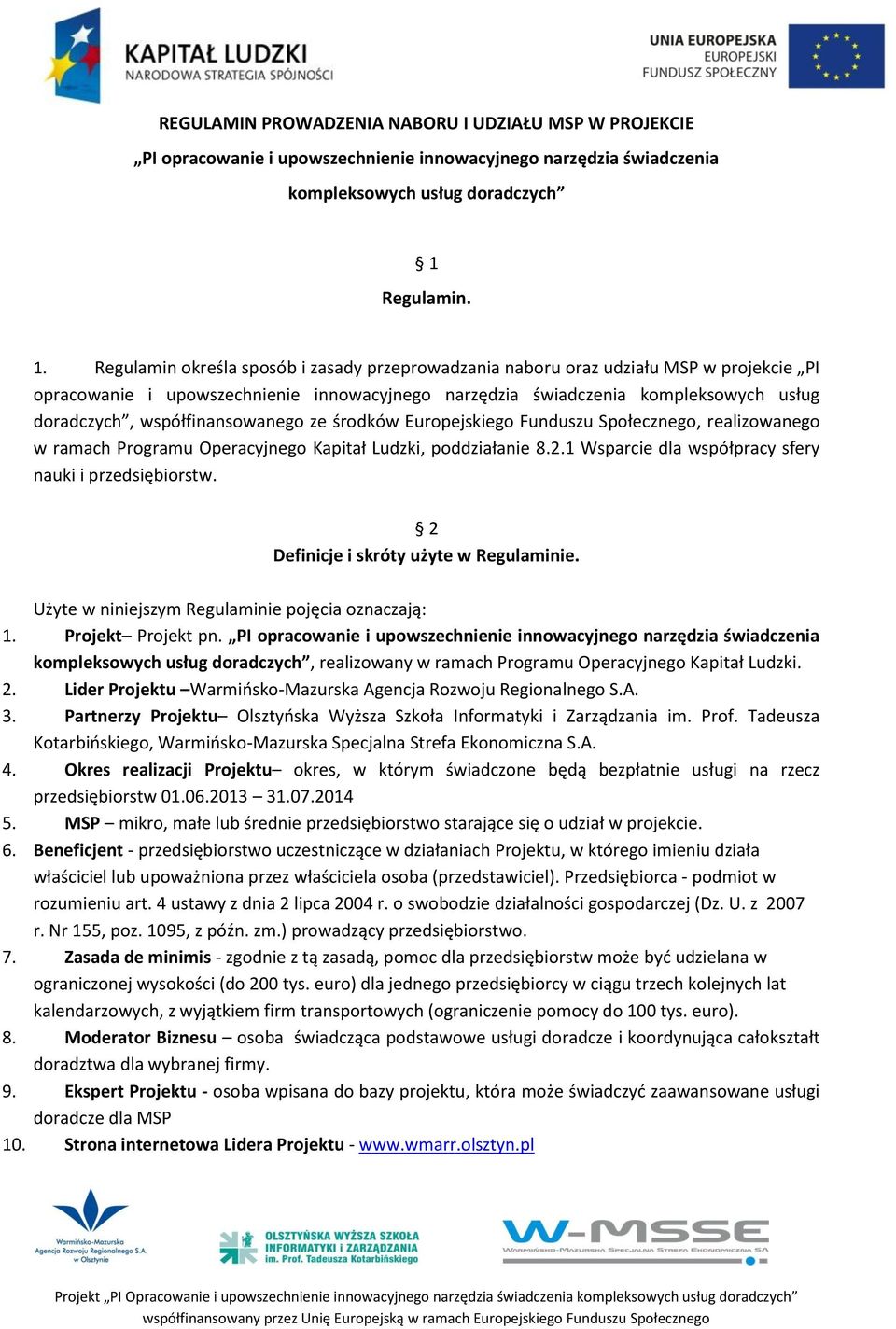 Regulamin określa sposób i zasady przeprowadzania naboru oraz udziału MSP w projekcie PI opracowanie i upowszechnienie innowacyjnego narzędzia świadczenia kompleksowych usług doradczych,